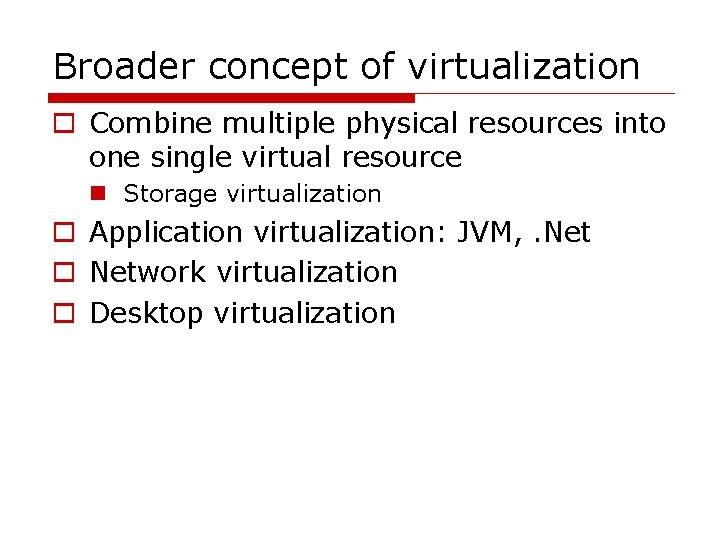 Broader concept of virtualization o Combine multiple physical resources into one single virtual resource