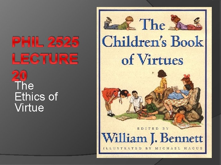 PHIL 2525 LECTURE 20 The Ethics of Virtue PHIL 2525 LECTURE 20 The Ethics of Virtue