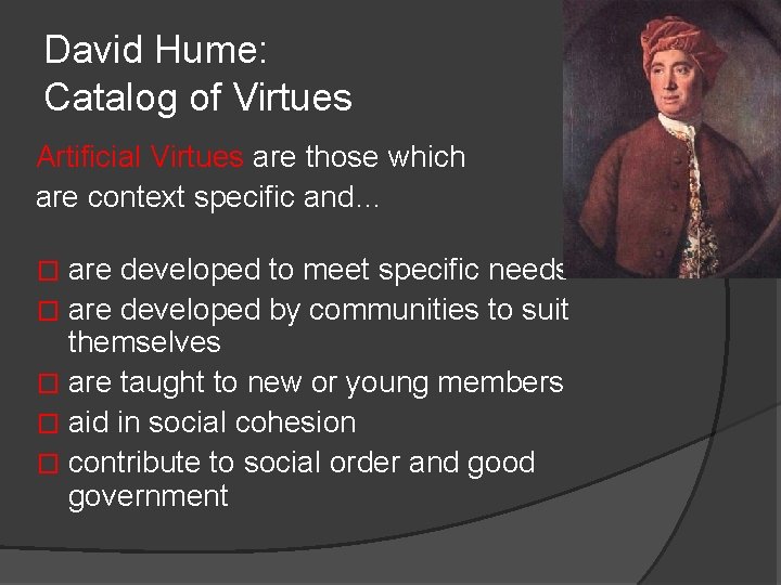 David Hume: Catalog of Virtues Artificial Virtues are those which are context specific and…