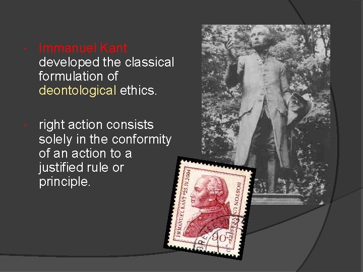  Immanuel Kant developed the classical formulation of deontological ethics. right action consists solely