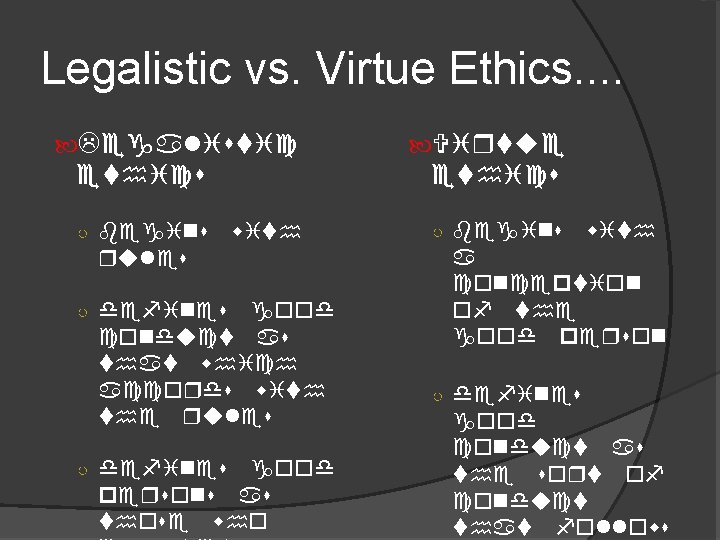 Legalistic vs. Virtue Ethics. . Legalistic ethics ○ begins ethics with rules ○ defines