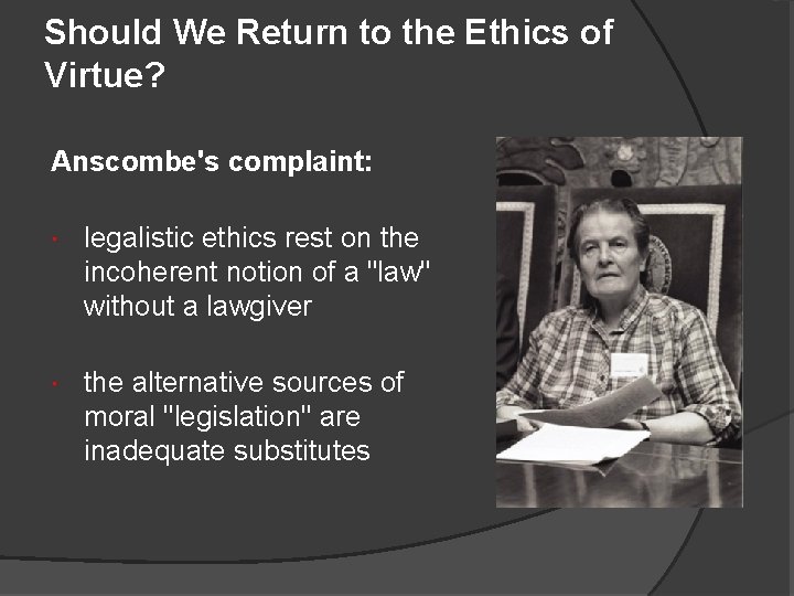 Should We Return to the Ethics of Virtue? Anscombe's complaint: legalistic ethics rest on