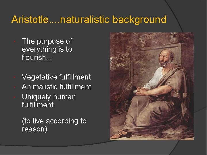 Aristotle. . naturalistic background The purpose of everything is to flourish. . . Vegetative