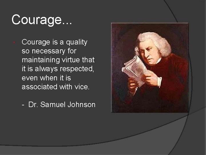 Courage. . . Courage is a quality so necessary for maintaining virtue that it