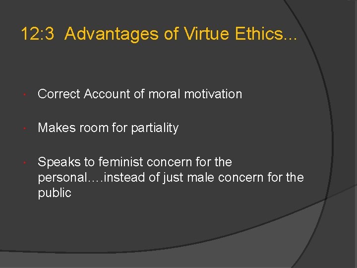 12: 3 Advantages of Virtue Ethics. . . Correct Account of moral motivation Makes