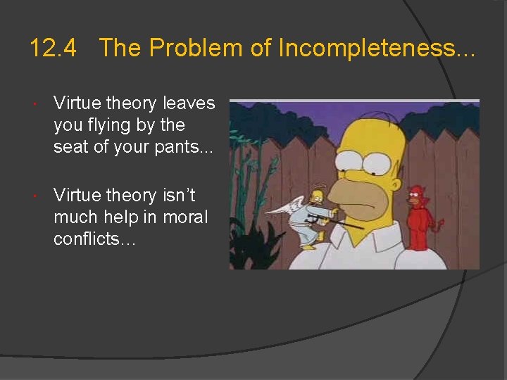 12. 4 The Problem of Incompleteness. . . Virtue theory leaves you flying by