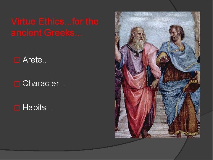 Virtue Ethics. . . for the ancient Greeks. . . � Arete. . .