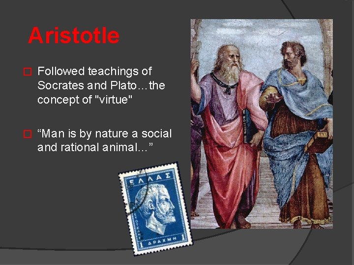 Aristotle � Followed teachings of Socrates and Plato…the concept of "virtue" � “Man is