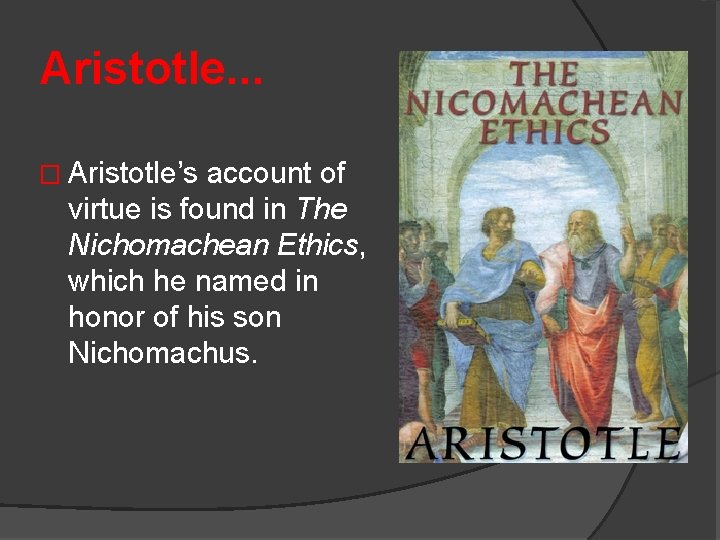 Aristotle. . . � Aristotle’s account of virtue is found in The Nichomachean Ethics,