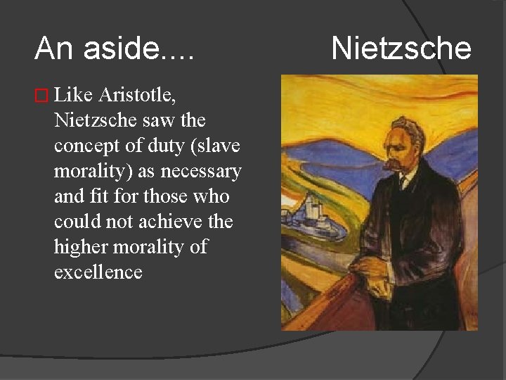 An aside. . Nietzsche � Like Aristotle, Nietzsche saw the concept of duty (slave