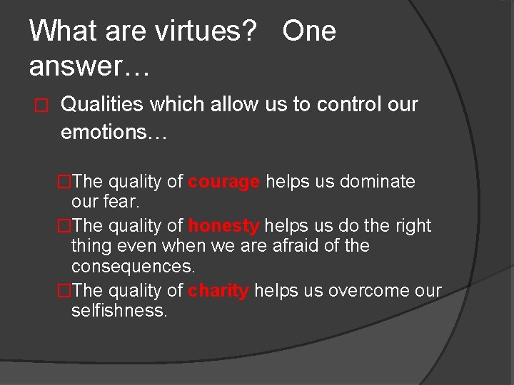What are virtues? One answer… � Qualities which allow us to control our emotions…
