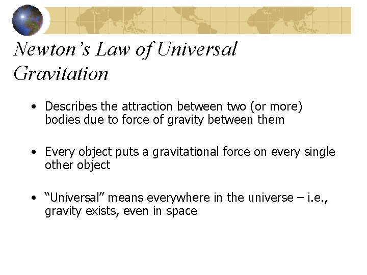 Newton’s Law of Universal Gravitation • Describes the attraction between two (or more) bodies