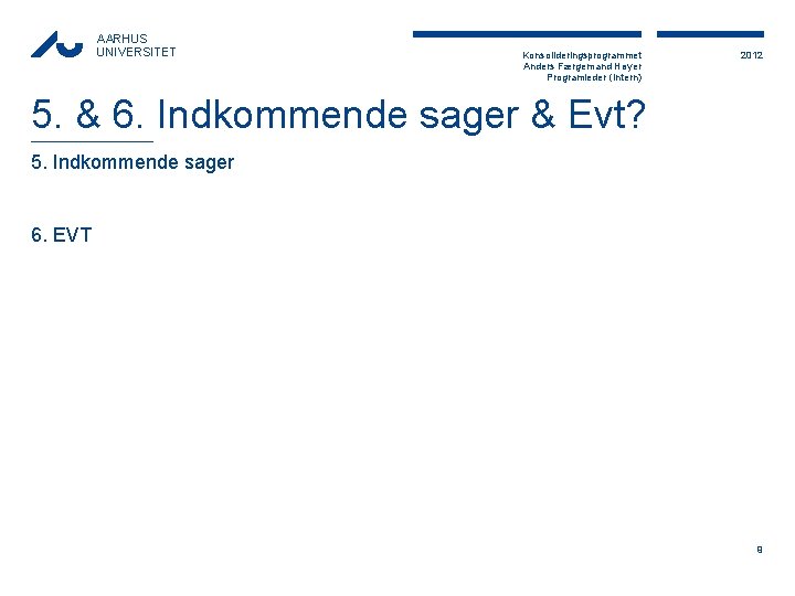 AARHUS UNIVERSITET Konsolideringsprogrammet Anders Færgemand Høyer Programleder (Intern) 2012 5. & 6. Indkommende sager