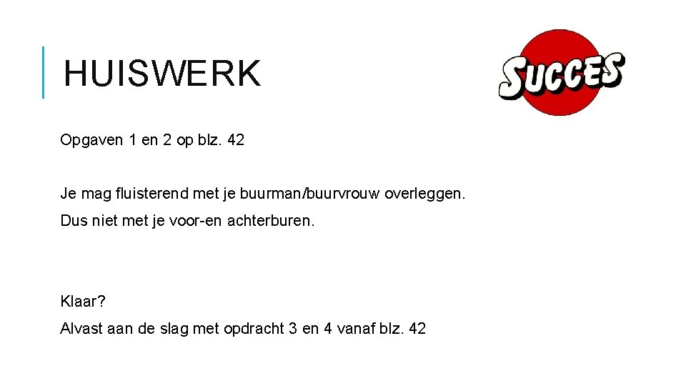 HUISWERK Opgaven 1 en 2 op blz. 42 Je mag fluisterend met je buurman/buurvrouw