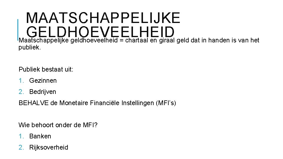 MAATSCHAPPELIJKE GELDHOEVEELHEID Maatschappelijke geldhoeveelheid = chartaal en giraal geld dat in handen is van