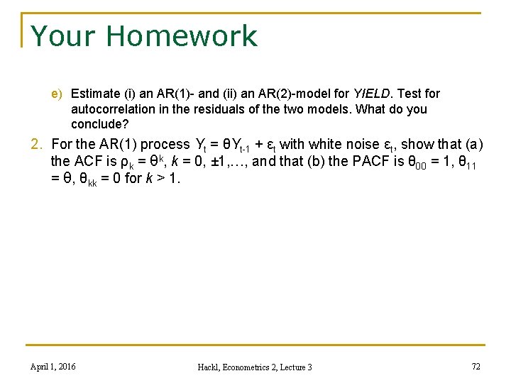 Your Homework e) Estimate (i) an AR(1)- and (ii) an AR(2)-model for YIELD. Test