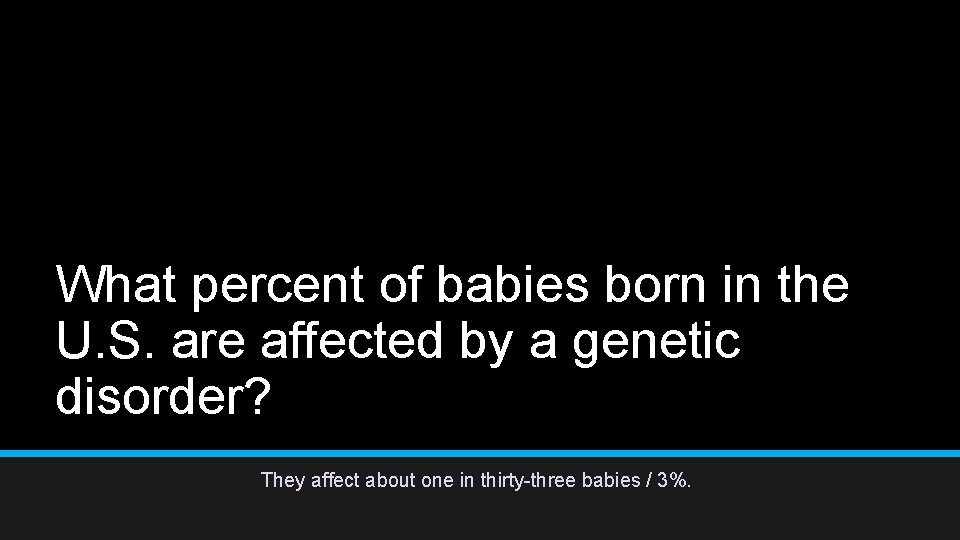 What percent of babies born in the U. S. are affected by a genetic What percent of babies born in the U. S. are affected by a genetic
