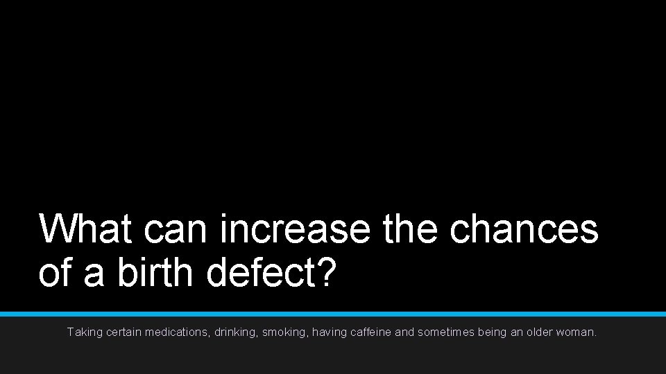 What can increase the chances of a birth defect? Taking certain medications, drinking, smoking, What can increase the chances of a birth defect? Taking certain medications, drinking, smoking,