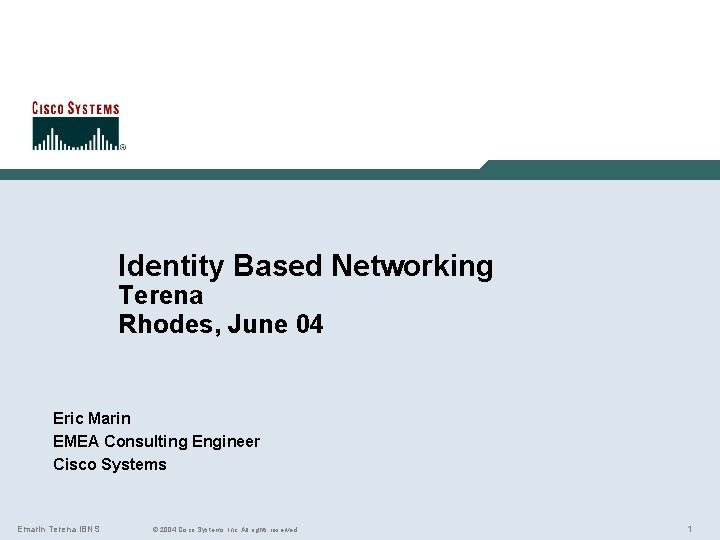 Identity Based Networking Terena Rhodes, June 04 Eric Marin EMEA Consulting Engineer Cisco Systems