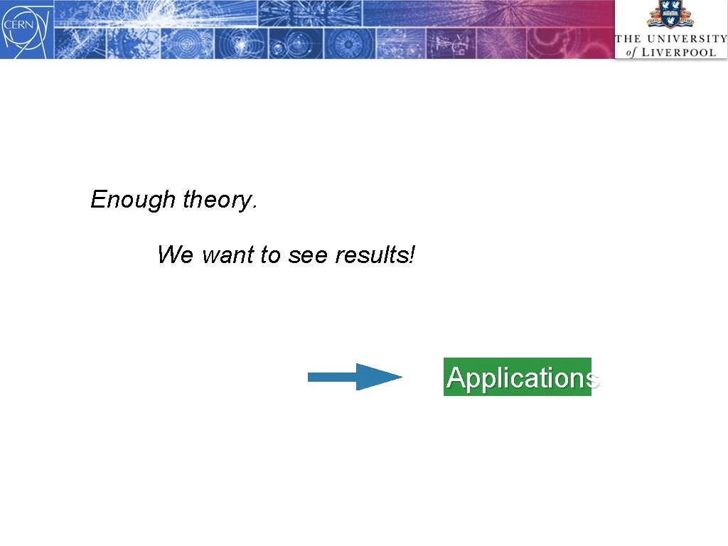 Enough theory. We want to see results! Applications 