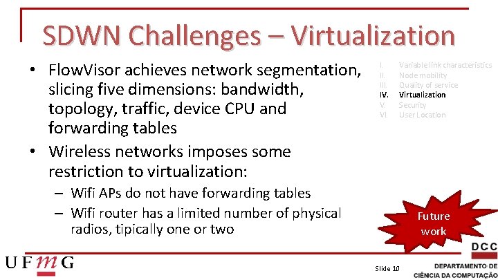 SDWN Challenges – Virtualization • Flow. Visor achieves network segmentation, slicing five dimensions: bandwidth,