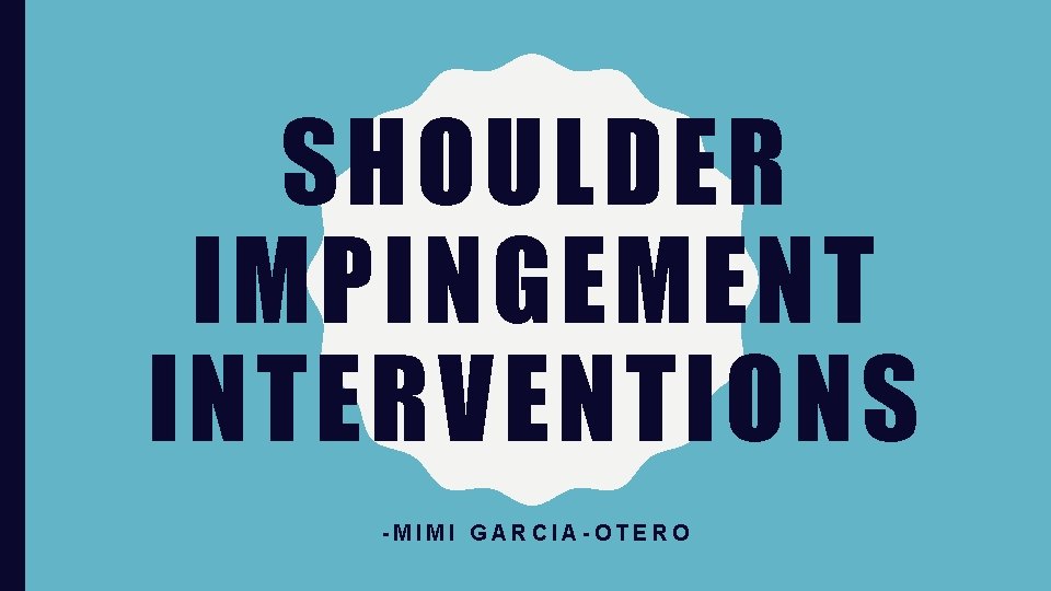 SHOULDER IMPINGEMENT INTERVENTIONS -MIMI GARCIA-OTERO 