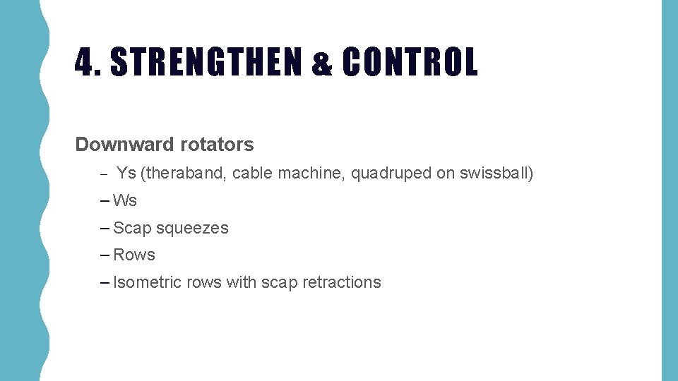 4. STRENGTHEN & CONTROL Downward rotators – Ys (theraband, cable machine, quadruped on swissball)