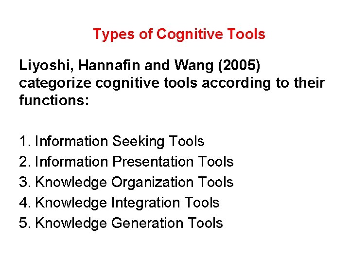 Types of Cognitive Tools Liyoshi, Hannafin and Wang (2005) categorize cognitive tools according to