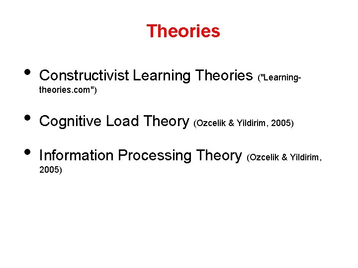 Theories • • • Constructivist Learning Theories ("Learningtheories. com") Cognitive Load Theory (Ozcelik &