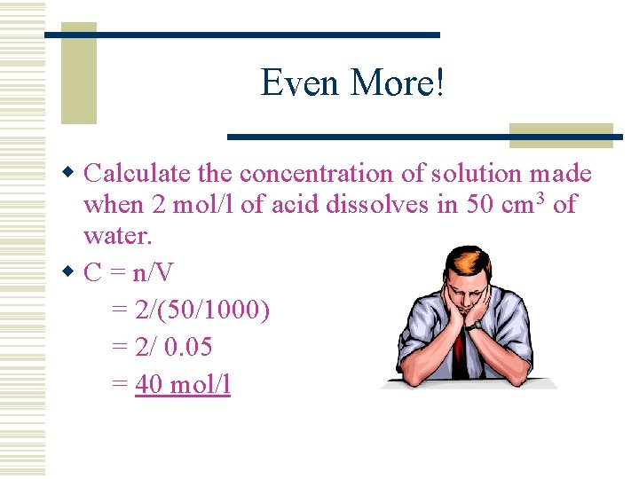 Even More! w Calculate the concentration of solution made when 2 mol/l of acid