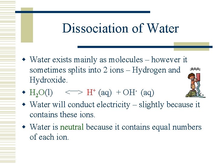 Dissociation of Water w Water exists mainly as molecules – however it sometimes splits