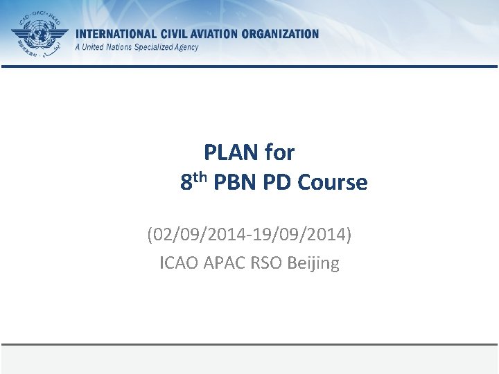 PLAN for 8 th PBN PD Course (02/09/2014 -19/09/2014) ICAO APAC RSO Beijing 10/2/2020