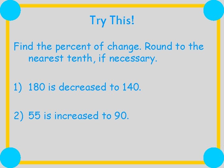 Try This! Find the percent of change. Round to the nearest tenth, if necessary.