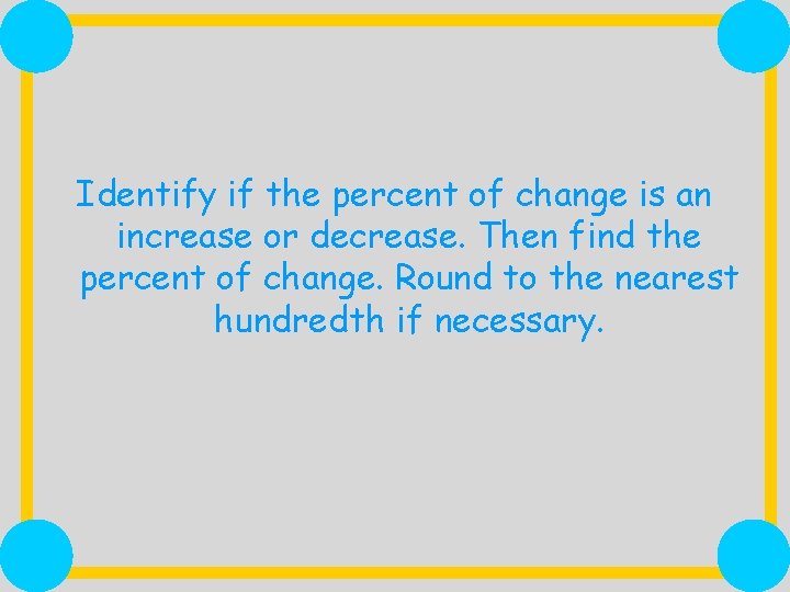 Identify if the percent of change is an increase or decrease. Then find the