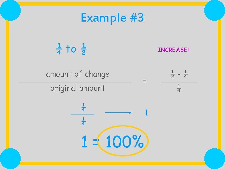 Example #3 ¼ to ½ amount of change original amount INCREASE! = ¼ ¼