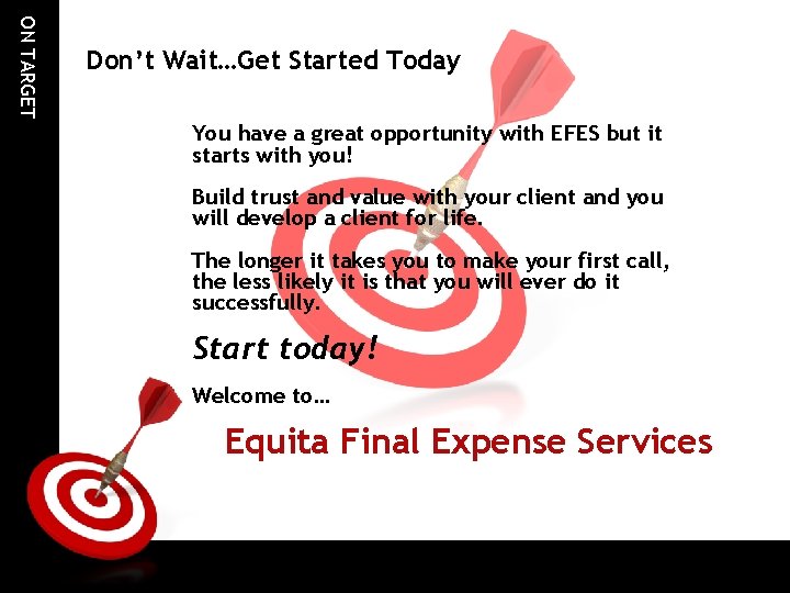 ON TARGET Don’t Wait…Get Started Today You have a great opportunity with EFES but