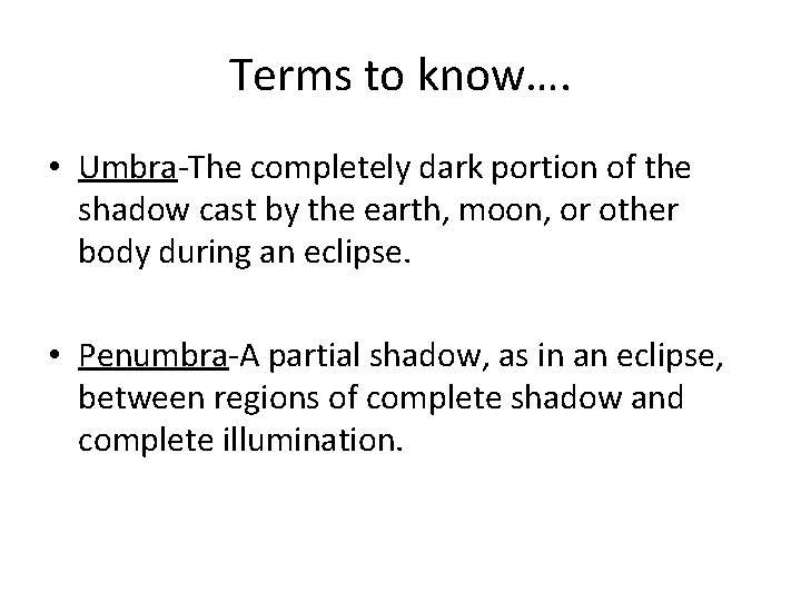 Terms to know…. • Umbra-The completely dark portion of the shadow cast by the Terms to know…. • Umbra-The completely dark portion of the shadow cast by the