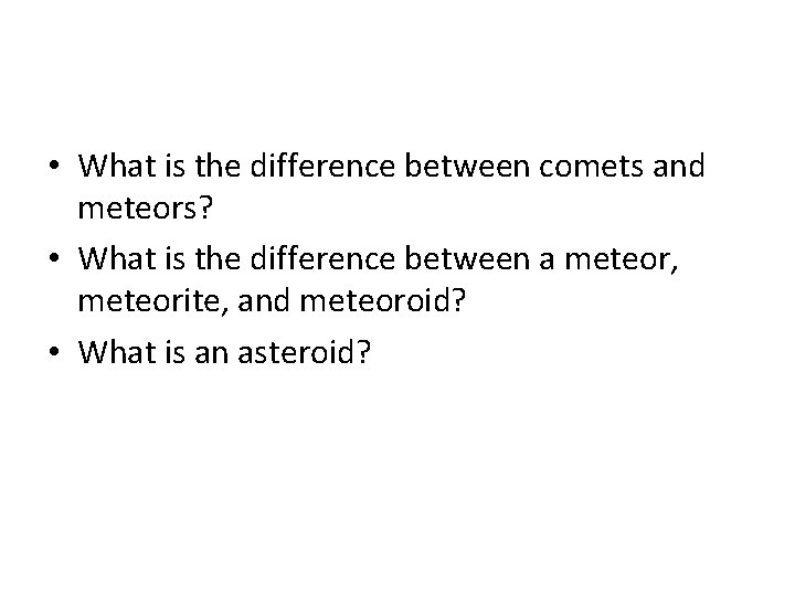 • What is the difference between comets and meteors? • What is the • What is the difference between comets and meteors? • What is the