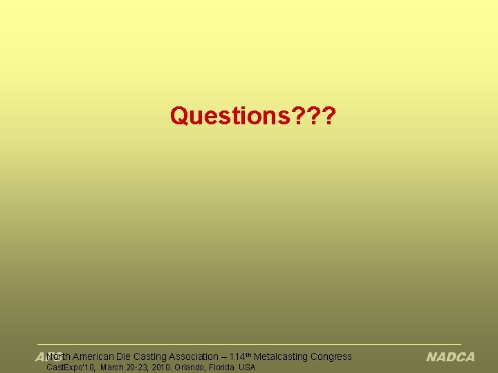 Questions? ? ? North American Die Casting Association – 114 th Metalcasting Congress Cast.
