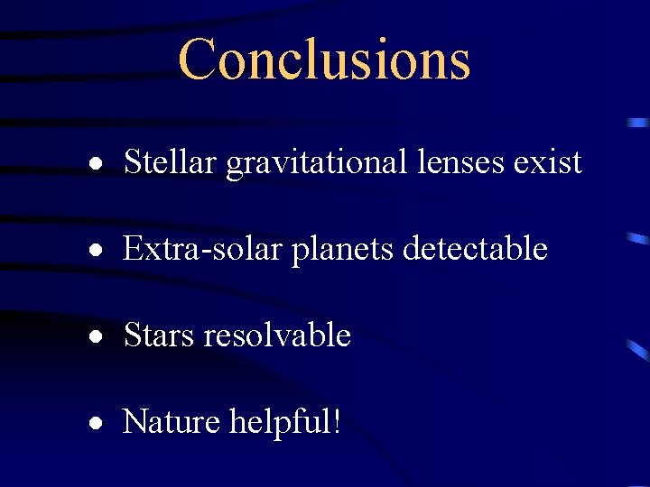 Conclusions Stellar gravitational lenses exist Extra-solar planets detectable Stars resolvable Nature helpful! Conclusions Stellar gravitational lenses exist Extra-solar planets detectable Stars resolvable Nature helpful!