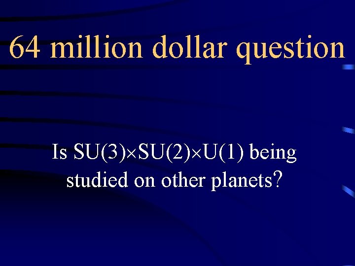 64 million dollar question Is SU(3) SU(2) U(1) being studied on other planets? 64 million dollar question Is SU(3) SU(2) U(1) being studied on other planets?