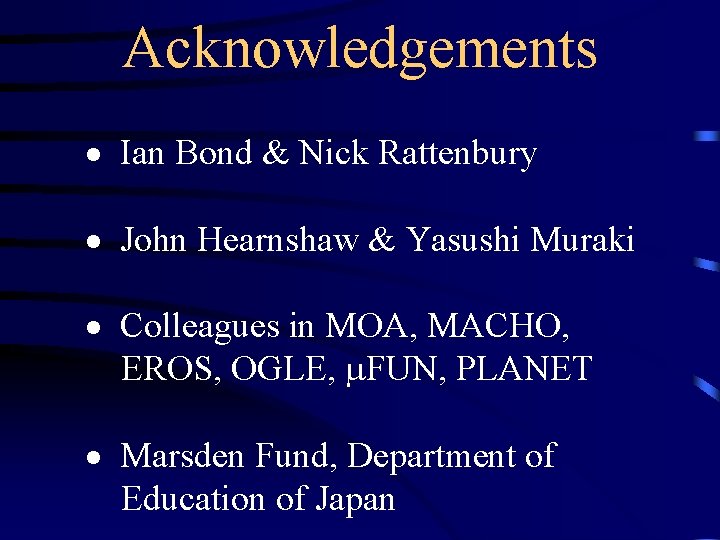 Acknowledgements Ian Bond & Nick Rattenbury John Hearnshaw & Yasushi Muraki Colleagues in MOA, Acknowledgements Ian Bond & Nick Rattenbury John Hearnshaw & Yasushi Muraki Colleagues in MOA,