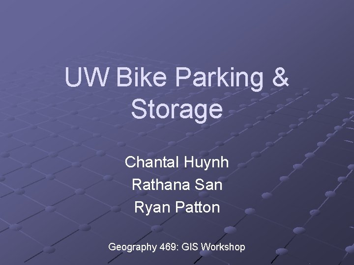 UW Bike Parking & Storage Chantal Huynh Rathana San Ryan Patton Geography 469: GIS