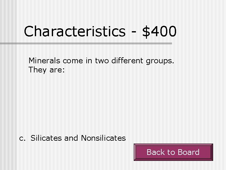 Characteristics - $400 Minerals come in two different groups. They are: c. Silicates and