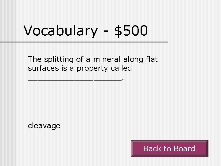 Vocabulary - $500 The splitting of a mineral along flat surfaces is a property