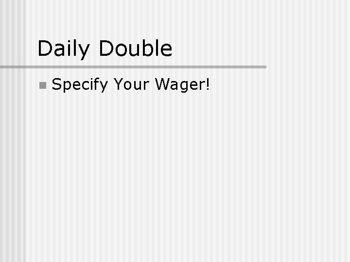 Daily Double n Specify Your Wager! 