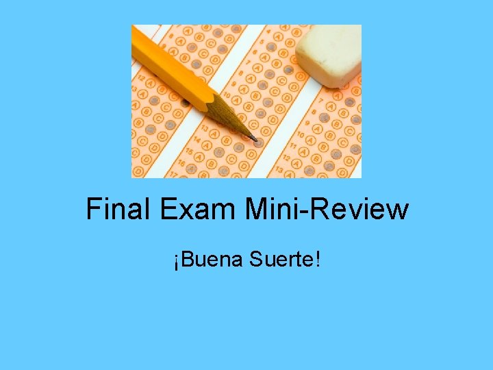 Final Exam Mini-Review ¡Buena Suerte! 