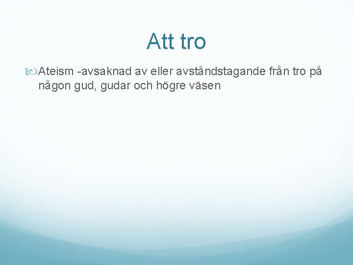 Att tro Ateism -avsaknad av eller avståndstagande från tro på någon gud, gudar och