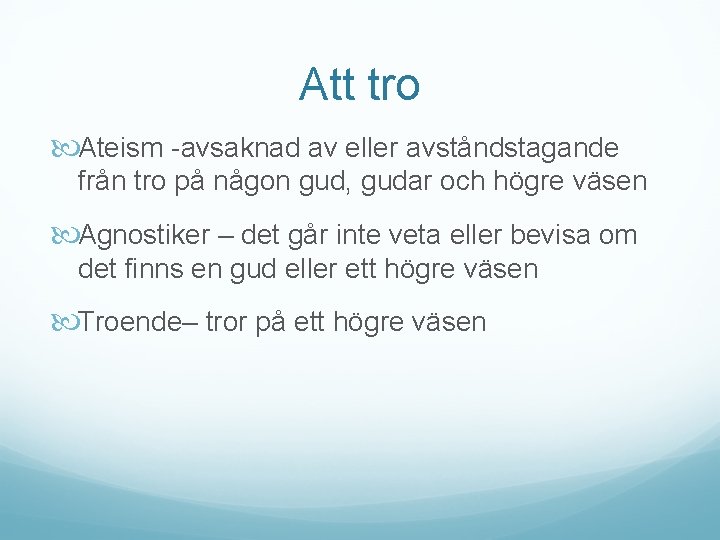 Att tro Ateism -avsaknad av eller avståndstagande från tro på någon gud, gudar och