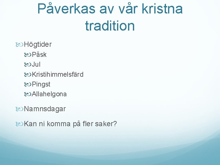 Påverkas av vår kristna tradition Högtider Påsk Jul Kristihimmelsfärd Pingst Allahelgona Namnsdagar Kan ni